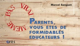 Parents, vous êtes de formidables éducateurs !