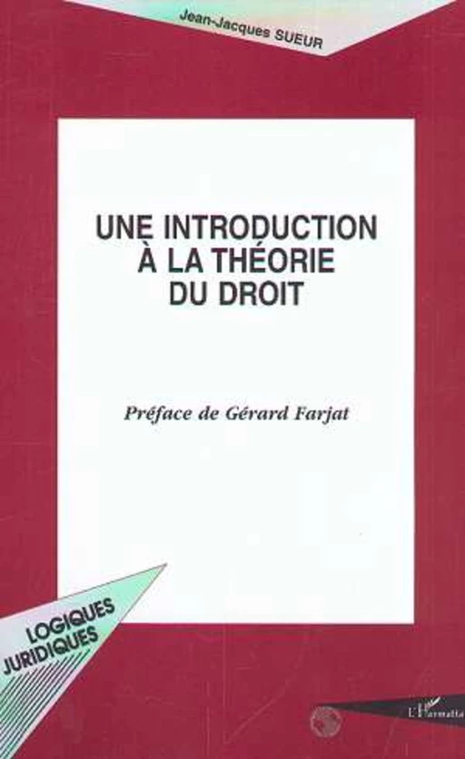 UNE INTRODUCTION À LA THÉORIE DU DROIT - Jean-Jacques Sueur - Editions L'Harmattan