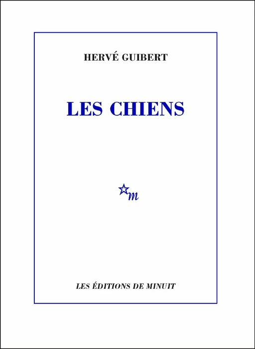 Les Chiens - Hervé Guibert - Minuit