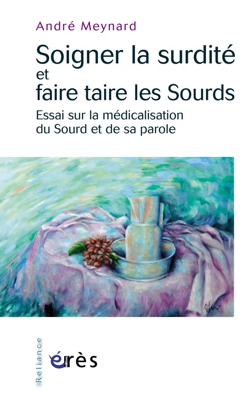 Soigner la surdité et faire taire les Sourds - André MEYNARD - Eres