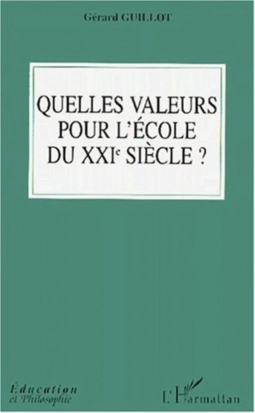 QUELLES VALEURS POUR L'ECOLE DU XXIe SIéCLE - Gérard GUILLOT - Editions L'Harmattan