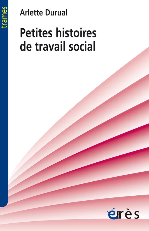 Petites histoires de travail social - Arlette Durual - Eres