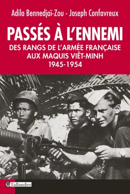 Passés à l'ennemi. Des Rangs de l'Armée Française aux Maquis Viêt-Minh 1945-1954 