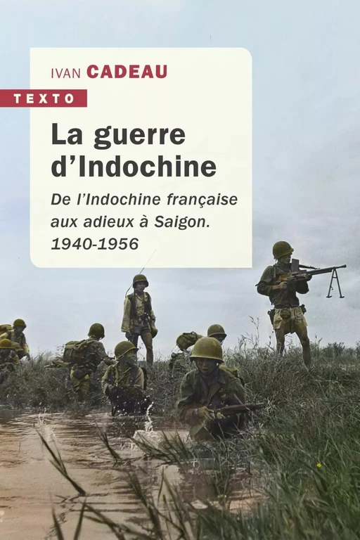 La guerre d'Indochine - De l'Indochine française aux adieux à Saigon 1940-1956 - Ivan Cadeau - Tallandier