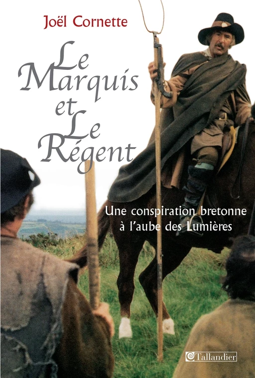 Le Marquis et le régent - Une conspiration bretonne à l'aube des Lumières - Joël CORNETTE - Tallandier