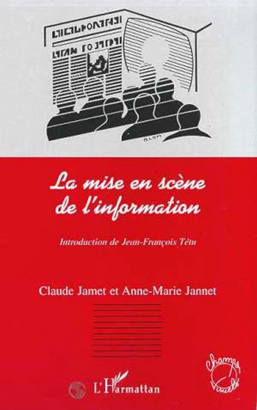 LA MISE EN SCENE DE L'INFORMATION - Claude Jamet, Anne-Marie Jannet - Editions L'Harmattan