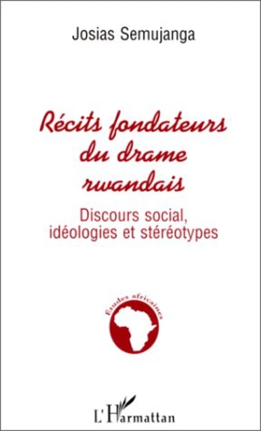 Récits Fondateurs du Drame Rwandais - Josias Semujanga - Editions L'Harmattan