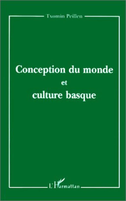 CONCEPTION DU MONDE ET CULTURE BASQUE - Txomin Peillen - Editions L'Harmattan