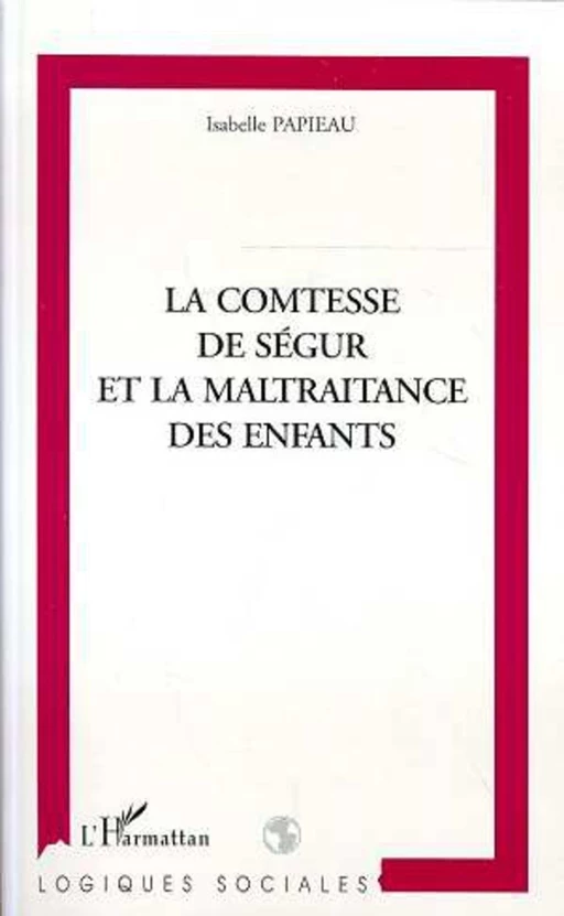 LA COMTESSE DE SEGUR ET LA MALTRAITANCE DES ENFANTS - Isabelle Papieau - Editions L'Harmattan