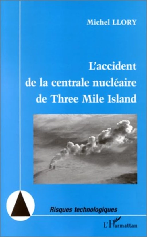 L'ACCIDENT DE LA CENTRALE NUCLÉAIRE DE THREE MILE ISLAND - Michel Llory - Editions L'Harmattan