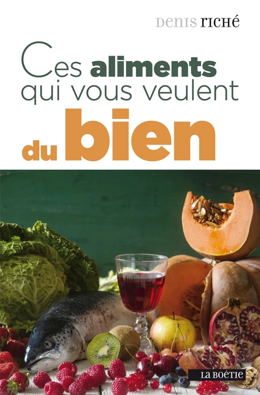 Ces aliments qui vous veulent du bien - Denis Riché - La Boétie