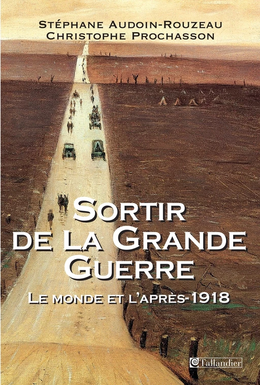 Sortir de la Grande Guerre - Le monde et l'après 1918 - Stéphane Audoin-Rouzeau, Christophe Prochasson - Tallandier