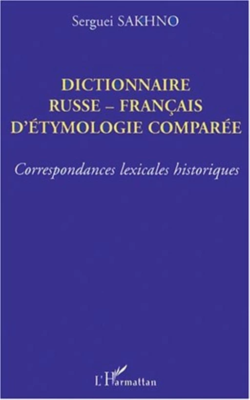 DICTIONNAIRE RUSSE-FRANÇAIS D'ÉTHYMOLOGIE COMPARÉE - Sergueï Sakhno - Editions L'Harmattan