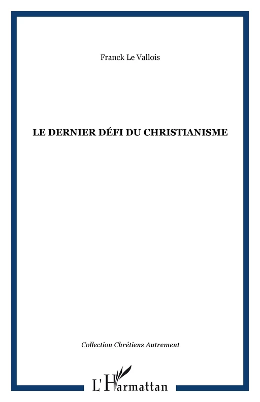 LE DERNIER DÉFI DU CHRISTIANISME - Franck Le Vallois - Editions L'Harmattan