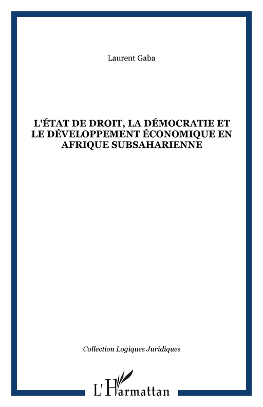 L'ÉTAT DE DROIT, LA DÉMOCRATIE ET LE DÉVELOPPEMENT ÉCONOMIQUE EN AFRIQUE SUBSAHARIENNE - Laurent Gaba - Editions L'Harmattan