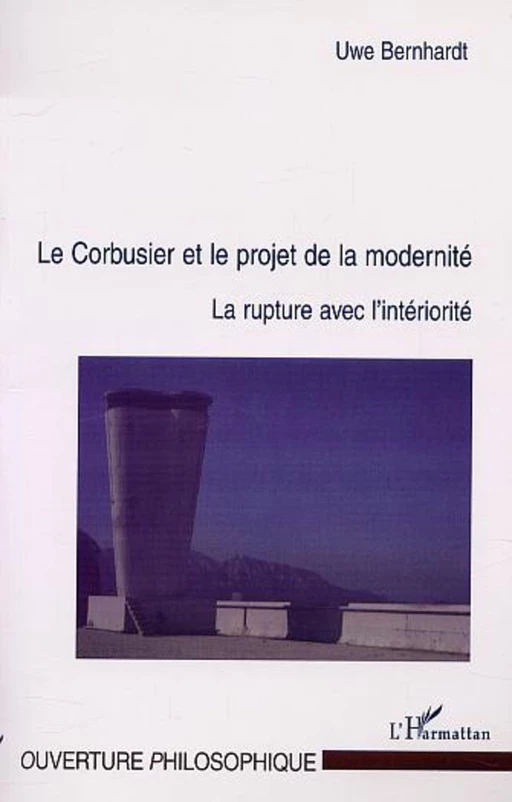 LE CORBUSIER ET LE PROJET DE LA MODERNITÉ - Uwe Bernhardt - Editions L'Harmattan