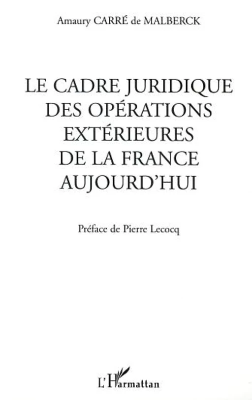 LE CADRE JURIDIQUE DES OPÉRATIONS EXTÉRIEURES DE LA FRANCE AUJOURD'HUI - Amaury Carré de Malberck - Editions L'Harmattan