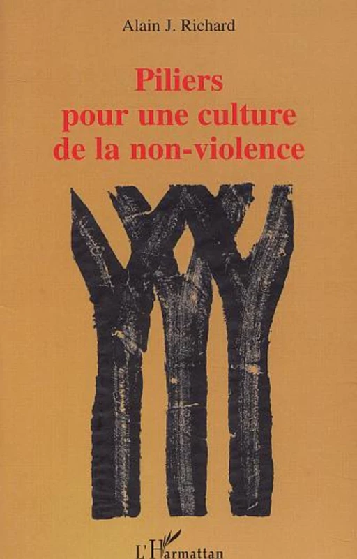 PILIERS POUR UNE CULTURE DE LA NON-VIOLENCE - Alain Richard - Editions L'Harmattan