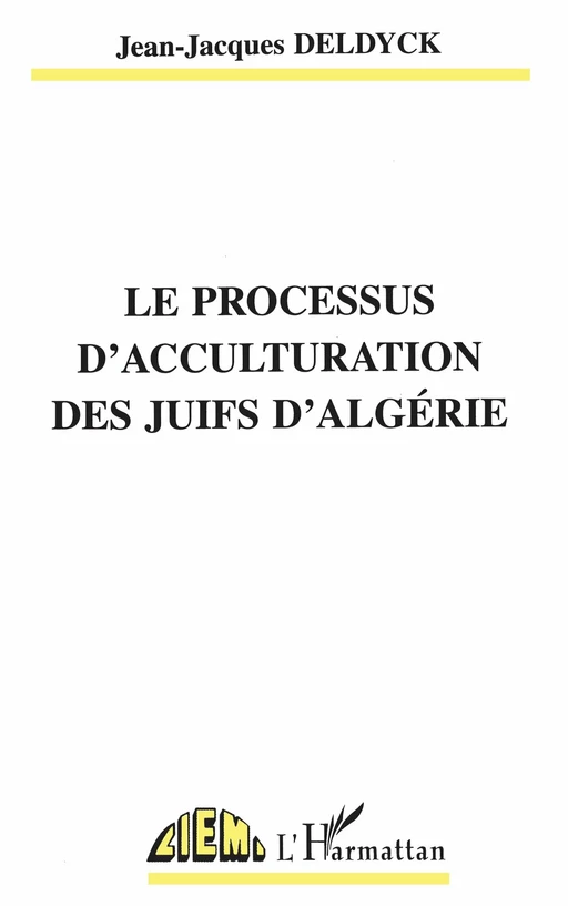 LE PROCESSUS D'ACCULTURATION DES JUIFS D'ALGÉRIE - Jean-Jacques Deldyck - Editions L'Harmattan