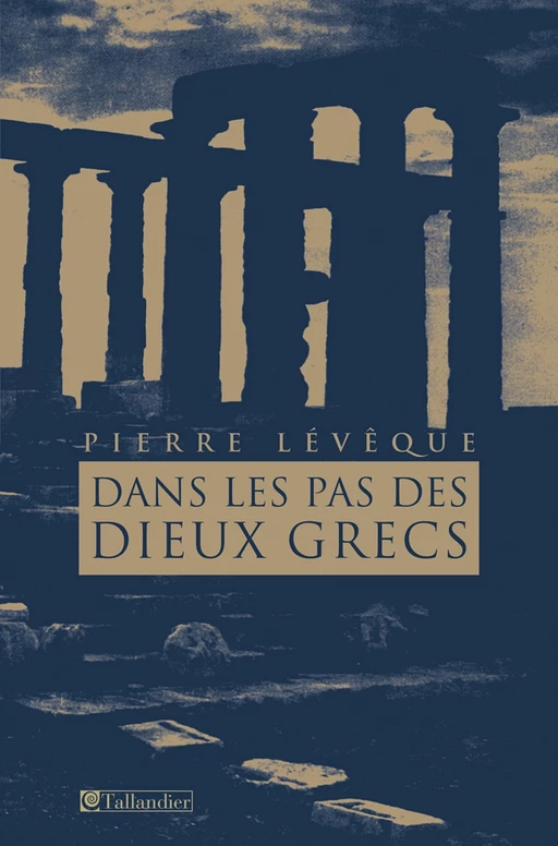 Dans les pas des dieux grecs - Pierre Lévêque - Tallandier