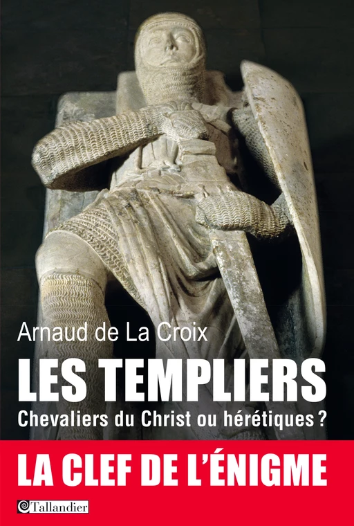 Les templiers, Chevaliers du Christ ou hérétiques? - Arnaud De La Croix - Tallandier