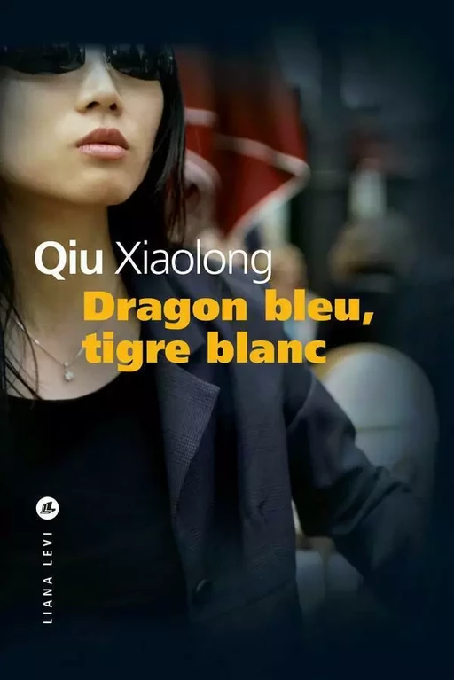 Dragon bleu, tigre blanc - Qiu Xiaolong - LIANA LEVI