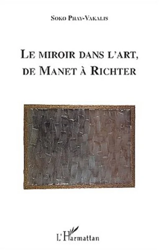 LE MIROIR DANS L'ART DE MANET A RICHTER - Soko Phay-Vakalis - Editions L'Harmattan