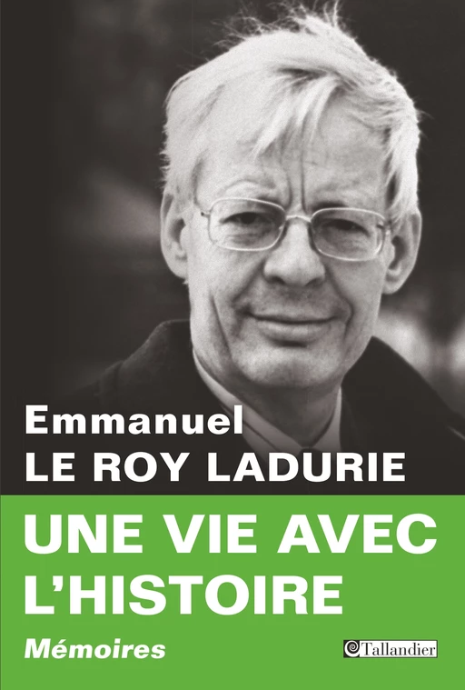 Une vie avec l'histoire. Mémoires - Emmanuel Le Roy Ladurie, Francine-Dominique Liechtenhan - Tallandier