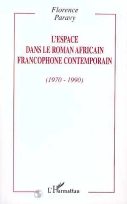 L'ESPACE DANS LE ROMAN AFRICAIN FRANCOPHONE CONTEMPORAIN (1970-1990)