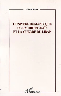 L'UNIVERS ROMANESQUE DE RACHID EL-DAÏF ET LA GUERRE DU LIBAN