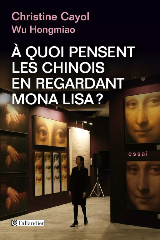 A quoi pensent les Chinois en regardant Mona Lisa? - Christine Cayol, Wu Hongmiao - Tallandier