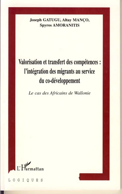 VALORISATION ET TRANSFERT DES COMPÉTENCES : L'INTÉGRATION DES MIGRANTS AU SERVICE DU CO-DÉVELOPPEMENT - Altay Manço, Spyros Amoranitis, Joseph Gatugu - Editions L'Harmattan