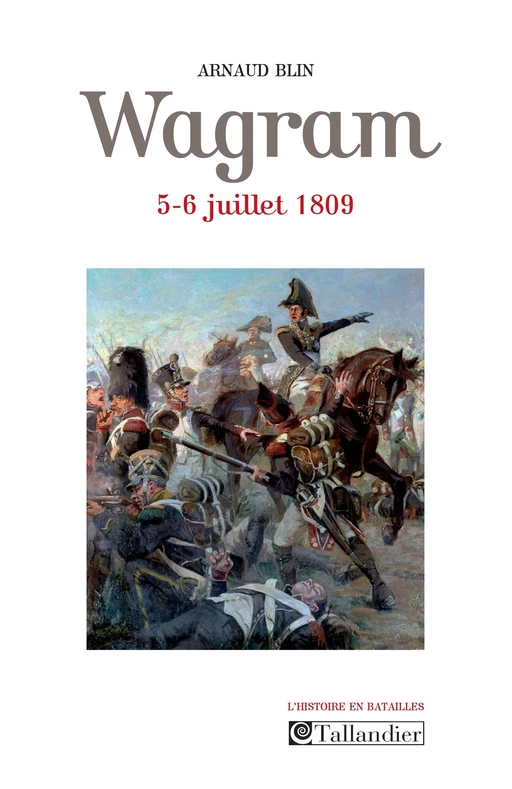 Wagram  5-6 juillet 1809 - Arnaud Blin - Tallandier