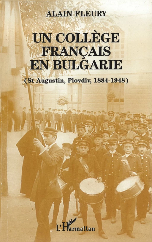 Un collège français en Bulgarie (St Augustin, Plovdiv, 1884-1948) - Alain Fleury - Editions L'Harmattan