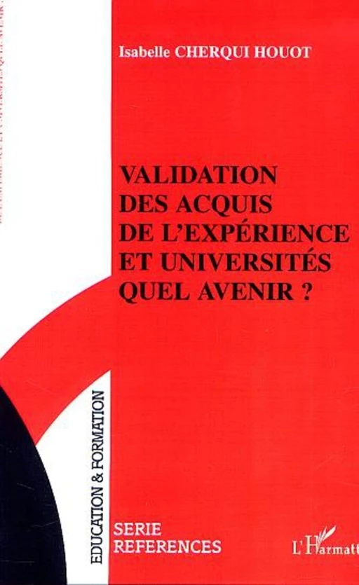 VALIDATION DES ACQUIS DE L'EXPÉRIENCE ET UNIVERSITÉS QUEL AVENIR ? - Isabelle Cherqui-Houot - Editions L'Harmattan