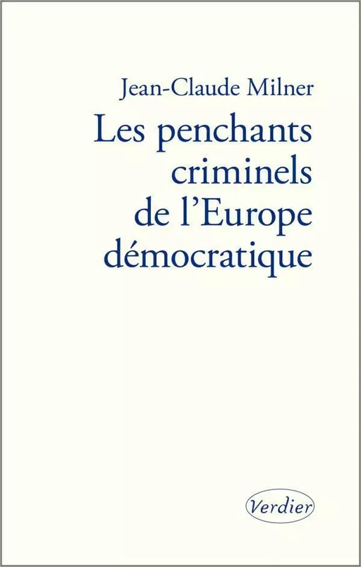 Les penchants criminels de l'Europe démocratique - Jean-Claude Milner - Editions Verdier