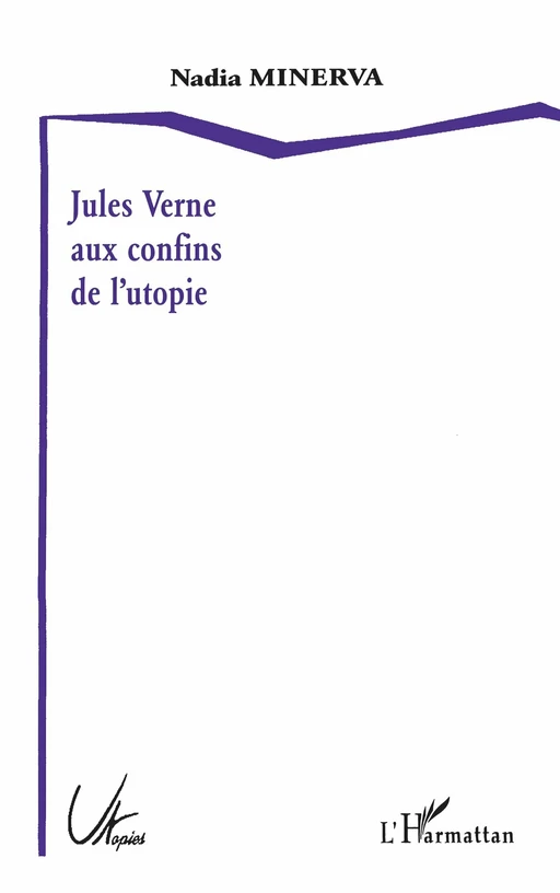 JULES VERNE AUX CONFINS DE L'UTOPIE - Nadia Minerva - Editions L'Harmattan