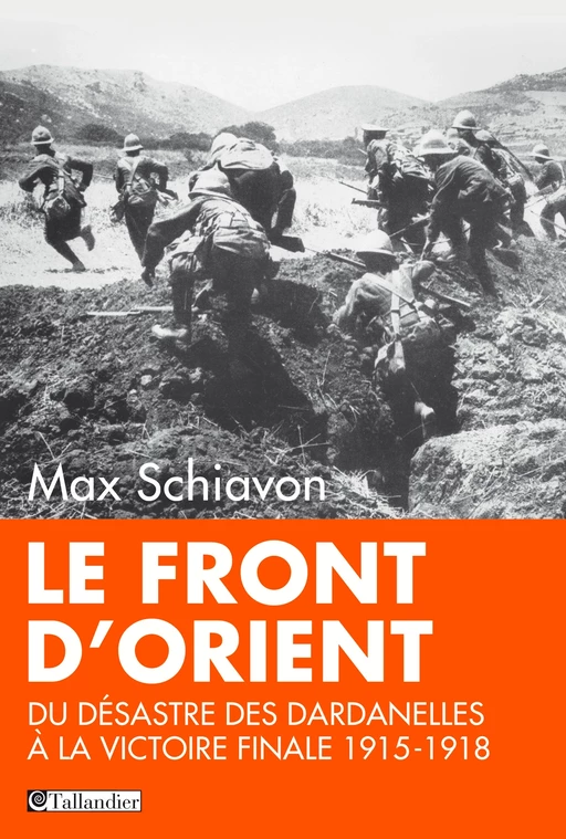 Le Front d'Orient. Des Dardanelles à la victoire finale - Max Schiavon - Tallandier