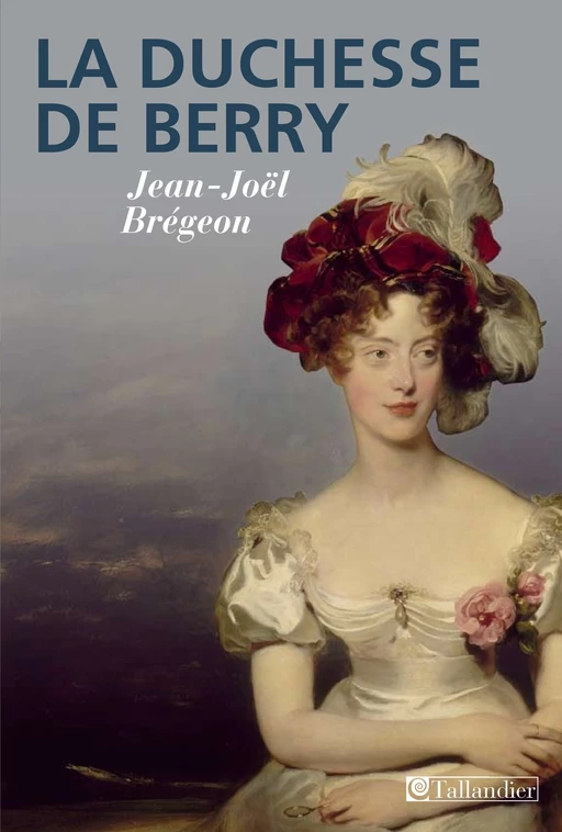 La duchesse de Berry - Jean-Joël Brégeon - Tallandier