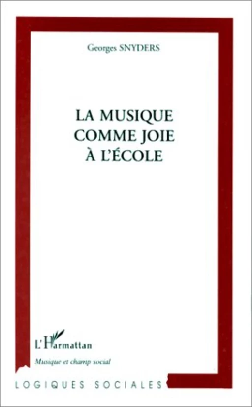 LA MUSIQUE COMME JOIE A L'ÉCOLE - Georges Snyders - Editions L'Harmattan