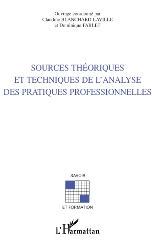 SOURCES THÉORIQUES ET TECHNIQUES DE L'ANALYSE DES PRATIQUES PROFESSIONNELLES - Dominique Fablet (1953- 2013), Claudine Blanchard-Laville - Editions L'Harmattan