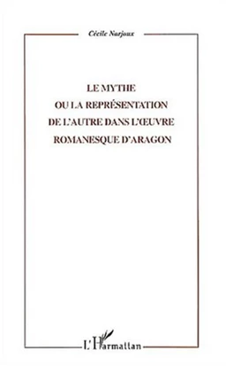 LE MYTHE OU LA REPRESENTATION DE L'AUTRE DANS L'UVRE ROMANESQUE D'ARAGON