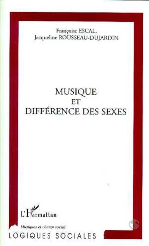 MUSIQUE ET DIFFERENCE DES SEXES - Jacqueline Rousseau-Dujardin, Françoise Escal - Editions L'Harmattan