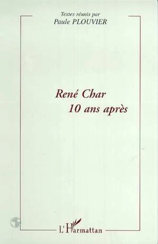 RENE CHAR 10 ANS APRES - Paule Plouvier - Editions L'Harmattan