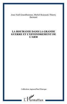 LA ROUMANIE DANS LA GRANDE GUERRE ET L'EFFONDREMENT DE L'ARM