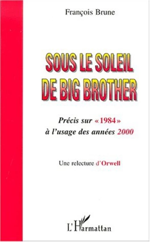 SOUS LE SOLEIL DE BIG BROTHER - François Brune - Editions L'Harmattan