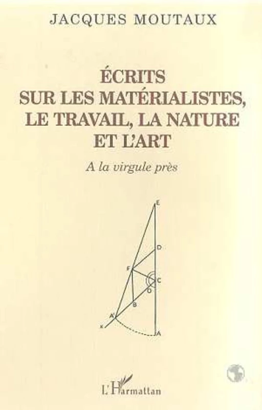 ECRITS SUR LES MATERIALISTES LE TRAVAIL LA NATURE ET L'ART - Jacques Moutaux - Editions L'Harmattan