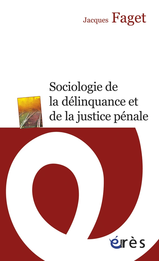 Sociologie de la délinquance et de la justice pénale - Nouvelle édition actualisée - Jacques Faget - Eres