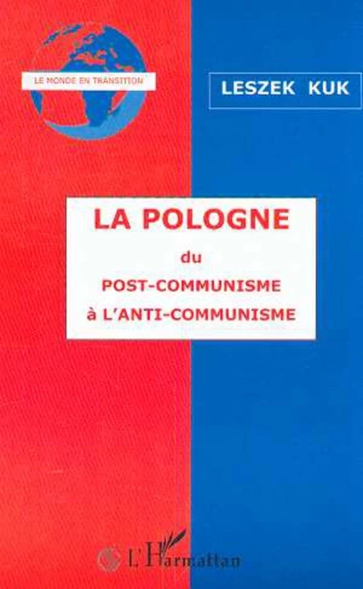 LA POLOGNE DU POST-COMMUNISME A L'ANTI-COMMUNISME - Leszek Kuk - Editions L'Harmattan