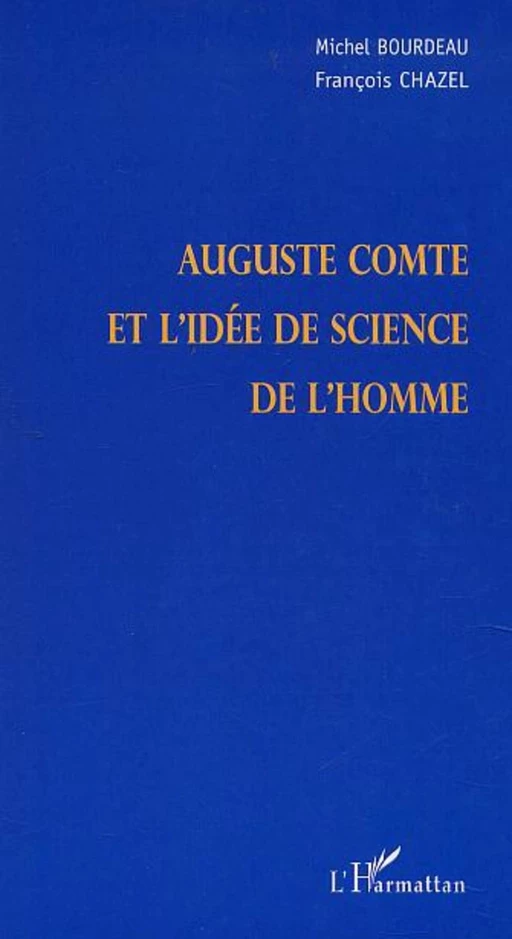 AUGUSTE COMTE ET L'IDÉE DES SCIENCES DE L'HOMME - François Chazel, Michel Bourdeau - Editions L'Harmattan